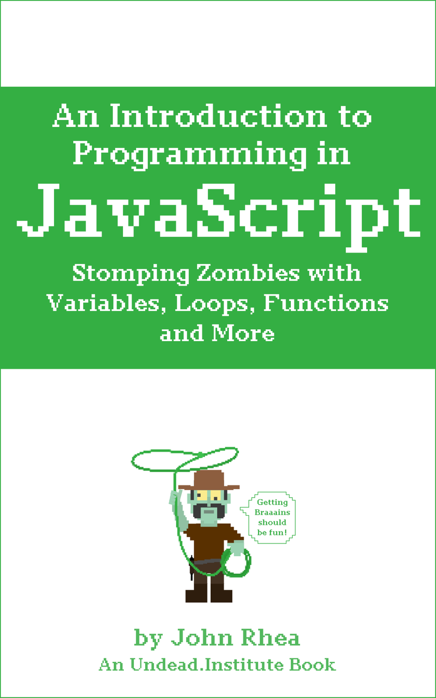 An Introduction to Programming in JavaScript: Stomping Zombies with Variables, Loops, Functions and More Book Cover