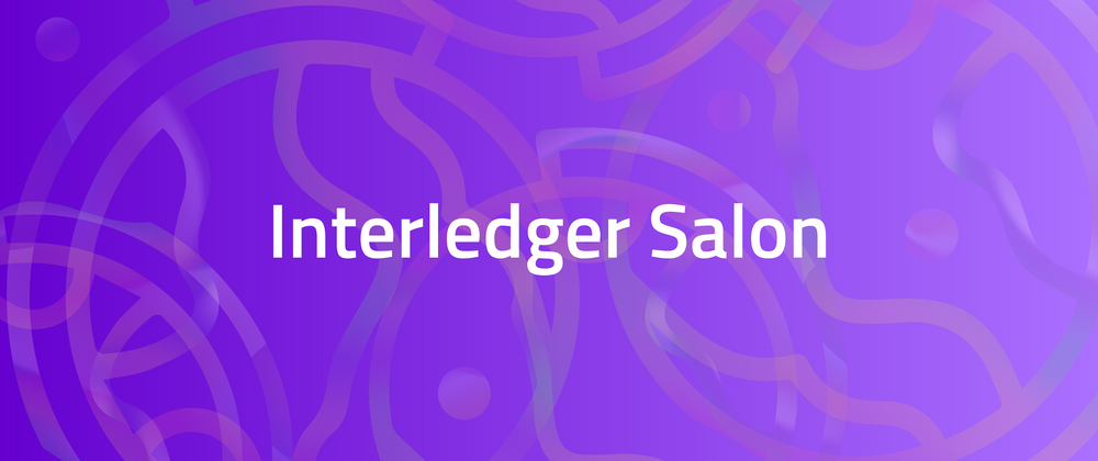 Cover image for Welcome to Interledger Salon!