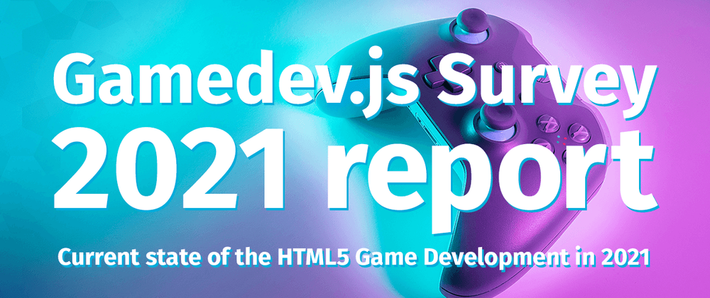 Cover image for Gamedev.js Survey 2021: current state of the HTML5 game development report