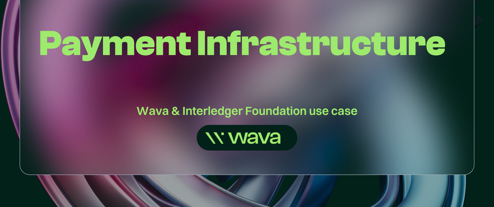 Cover image for Wava: Exploring How Open Payments Could Connect Latin America's Domestic Payment Rails