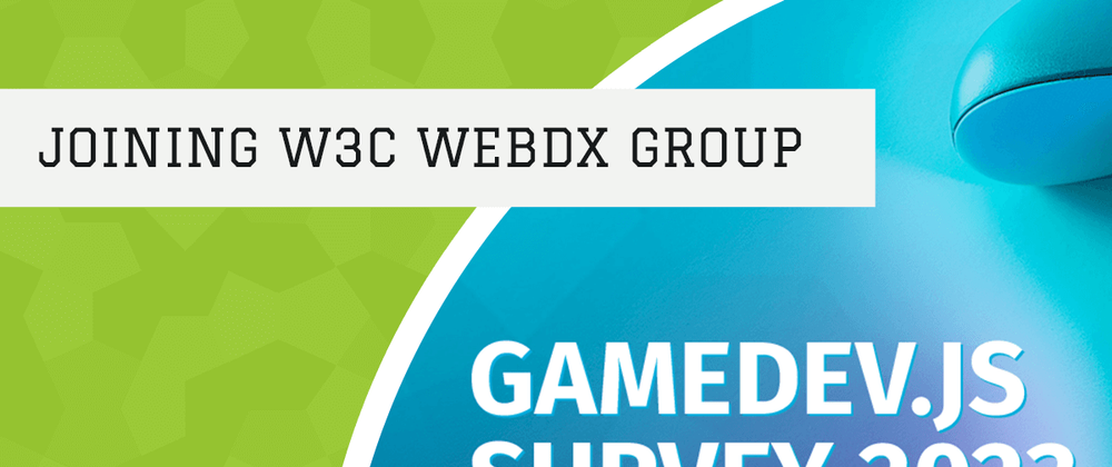 Cover image for Joining W3C WebDX group (with Gamedev.js Survey)