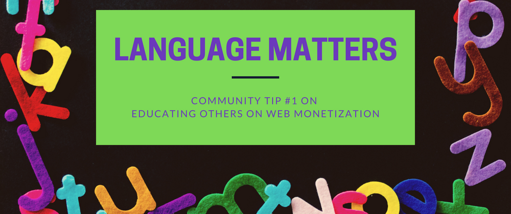 Cover image for Language Matters - Community Tip #1 on Educating Others About Web Monetization