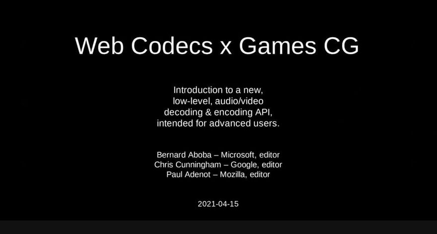 End3r's Corner - W3C Games CG April 2021: WebCodecs