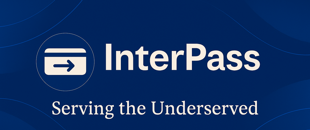 Cover image for Introducing InterPass: Bridging Borders with Open Payments & Community-First Financial Access